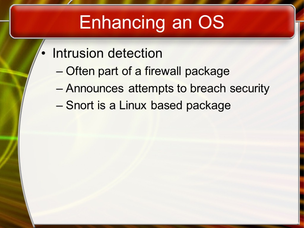 Enhancing an OS Intrusion detection Often part of a firewall package Announces attempts to